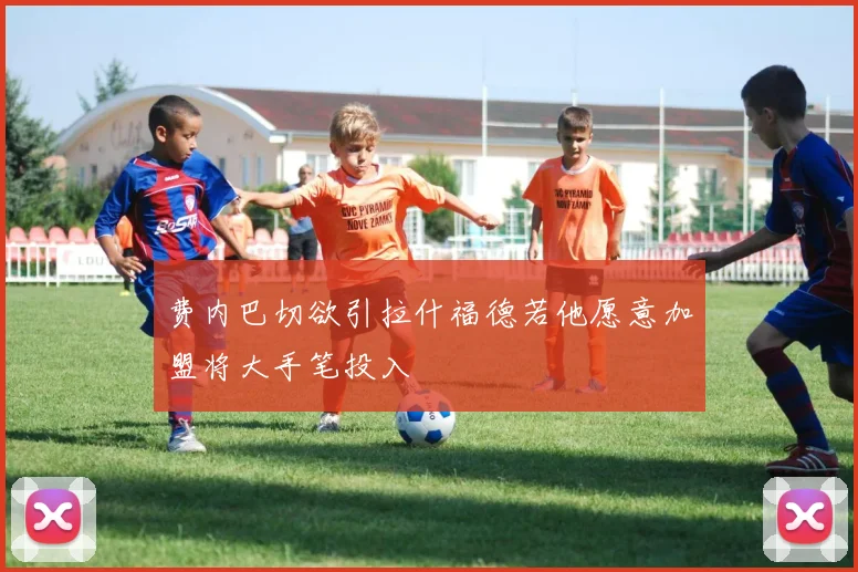 费内巴切欲引拉什福德若他愿意加盟将大手笔投入