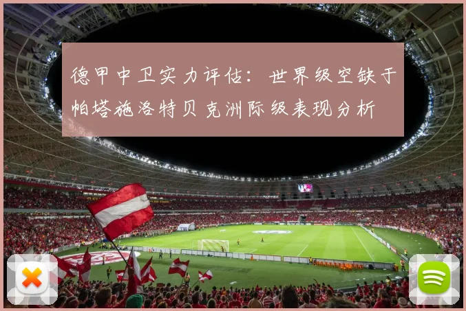 德甲中卫实力评估：世界级空缺于帕塔施洛特贝克洲际级表现分析